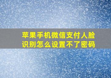 苹果手机微信支付人脸识别怎么设置不了密码