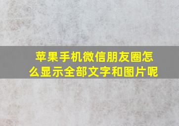 苹果手机微信朋友圈怎么显示全部文字和图片呢