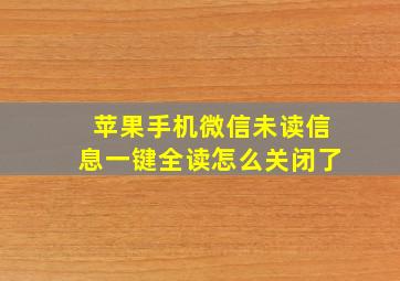 苹果手机微信未读信息一键全读怎么关闭了