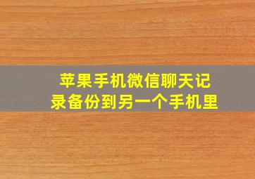 苹果手机微信聊天记录备份到另一个手机里