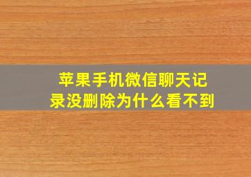 苹果手机微信聊天记录没删除为什么看不到