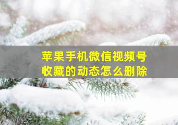 苹果手机微信视频号收藏的动态怎么删除