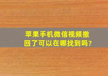 苹果手机微信视频撤回了可以在哪找到吗?