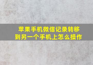 苹果手机微信记录转移到另一个手机上怎么操作