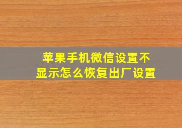 苹果手机微信设置不显示怎么恢复出厂设置