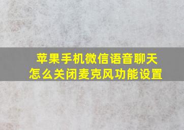 苹果手机微信语音聊天怎么关闭麦克风功能设置