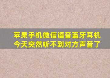 苹果手机微信语音蓝牙耳机今天突然听不到对方声音了