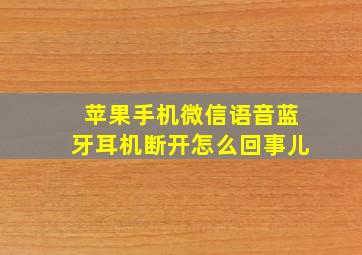 苹果手机微信语音蓝牙耳机断开怎么回事儿