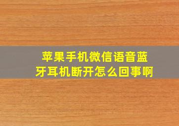 苹果手机微信语音蓝牙耳机断开怎么回事啊