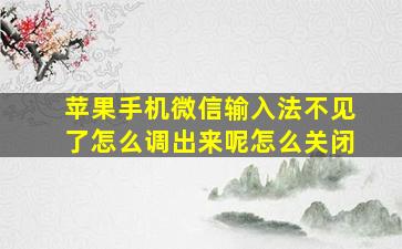 苹果手机微信输入法不见了怎么调出来呢怎么关闭