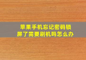 苹果手机忘记密码锁屏了需要刷机吗怎么办