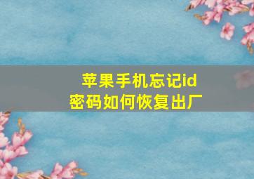 苹果手机忘记id密码如何恢复出厂