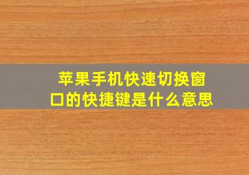 苹果手机快速切换窗口的快捷键是什么意思