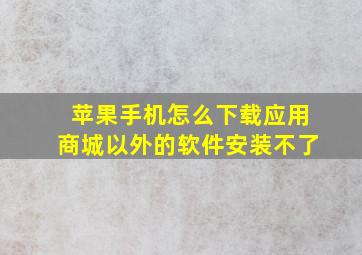 苹果手机怎么下载应用商城以外的软件安装不了