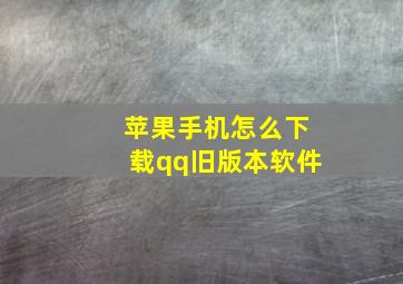 苹果手机怎么下载qq旧版本软件