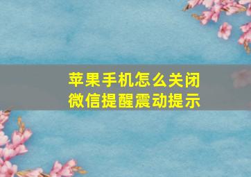 苹果手机怎么关闭微信提醒震动提示