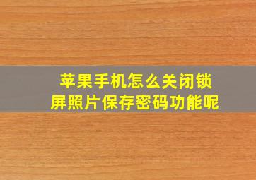 苹果手机怎么关闭锁屏照片保存密码功能呢