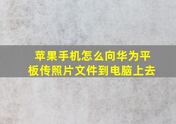 苹果手机怎么向华为平板传照片文件到电脑上去