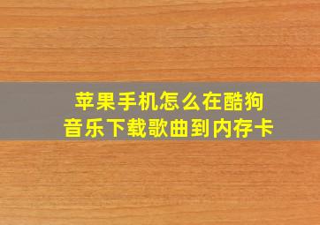 苹果手机怎么在酷狗音乐下载歌曲到内存卡