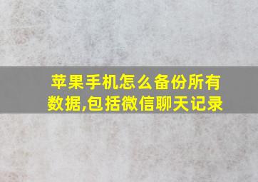 苹果手机怎么备份所有数据,包括微信聊天记录