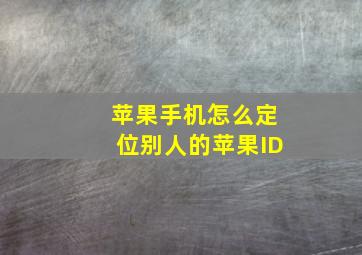 苹果手机怎么定位别人的苹果ID