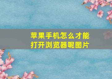 苹果手机怎么才能打开浏览器呢图片