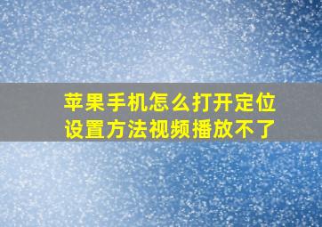 苹果手机怎么打开定位设置方法视频播放不了