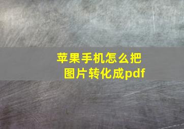 苹果手机怎么把图片转化成pdf