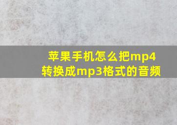 苹果手机怎么把mp4转换成mp3格式的音频