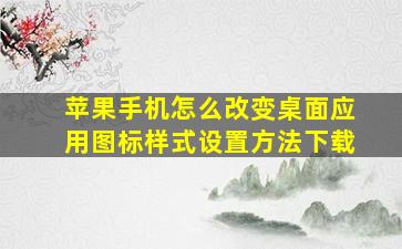 苹果手机怎么改变桌面应用图标样式设置方法下载