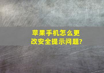 苹果手机怎么更改安全提示问题?