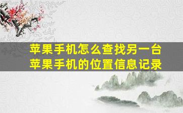 苹果手机怎么查找另一台苹果手机的位置信息记录