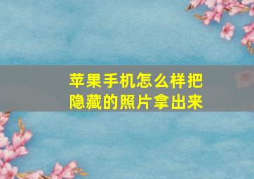 苹果手机怎么样把隐藏的照片拿出来