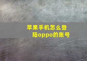 苹果手机怎么登陆oppo的账号