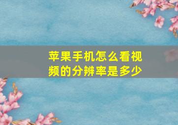 苹果手机怎么看视频的分辨率是多少