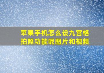 苹果手机怎么设九宫格拍照功能呢图片和视频