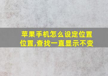 苹果手机怎么设定位置位置,查找一直显示不变