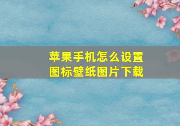 苹果手机怎么设置图标壁纸图片下载