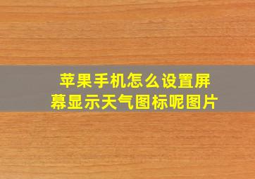 苹果手机怎么设置屏幕显示天气图标呢图片