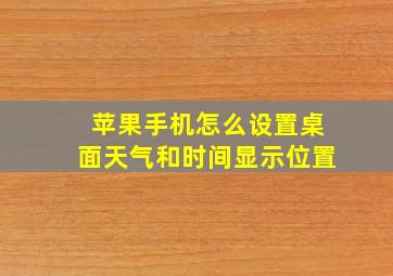 苹果手机怎么设置桌面天气和时间显示位置