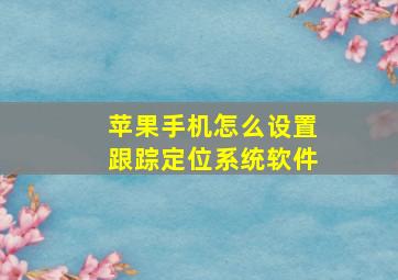 苹果手机怎么设置跟踪定位系统软件