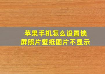 苹果手机怎么设置锁屏照片壁纸图片不显示