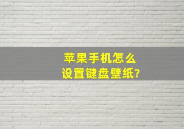 苹果手机怎么设置键盘壁纸?