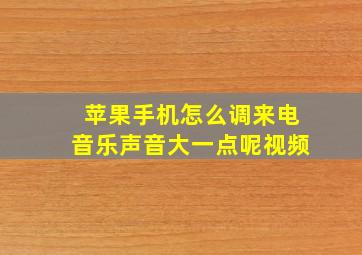 苹果手机怎么调来电音乐声音大一点呢视频