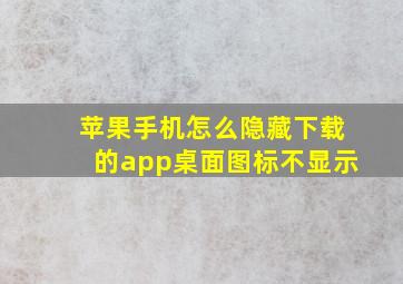 苹果手机怎么隐藏下载的app桌面图标不显示