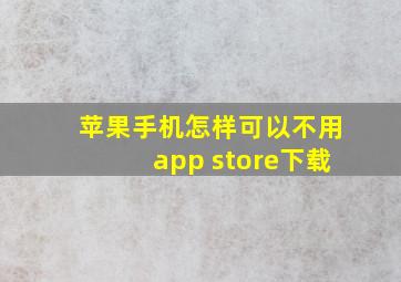 苹果手机怎样可以不用app store下载