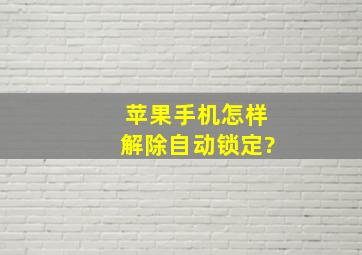 苹果手机怎样解除自动锁定?