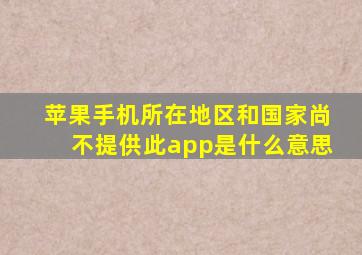 苹果手机所在地区和国家尚不提供此app是什么意思