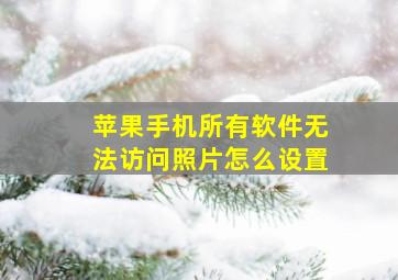 苹果手机所有软件无法访问照片怎么设置