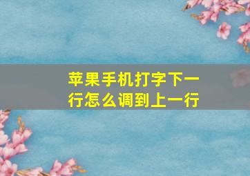 苹果手机打字下一行怎么调到上一行